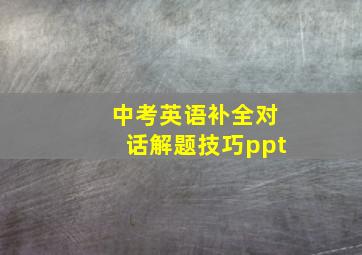 中考英语补全对话解题技巧ppt