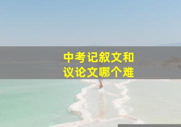 中考记叙文和议论文哪个难