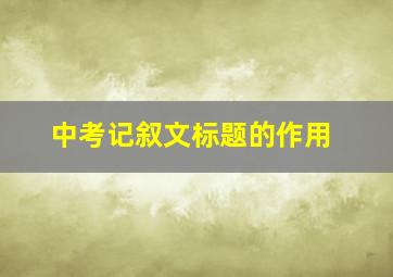 中考记叙文标题的作用