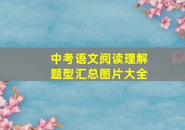 中考语文阅读理解题型汇总图片大全