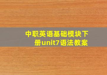 中职英语基础模块下册unit7语法教案