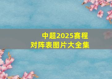 中超2025赛程对阵表图片大全集