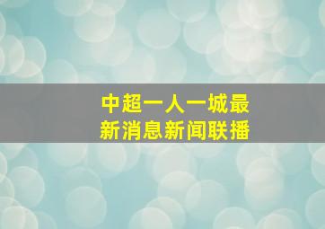 中超一人一城最新消息新闻联播