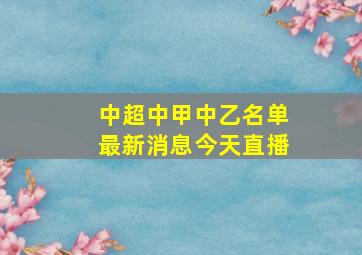 中超中甲中乙名单最新消息今天直播