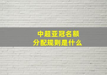 中超亚冠名额分配规则是什么