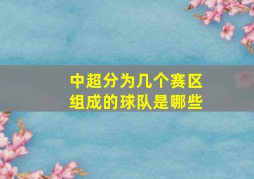 中超分为几个赛区组成的球队是哪些