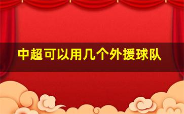 中超可以用几个外援球队