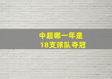 中超哪一年是18支球队夺冠