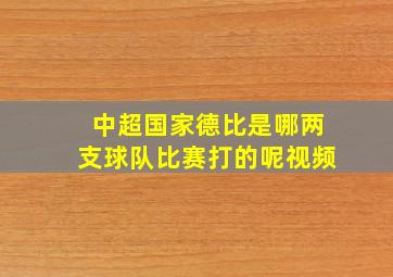 中超国家德比是哪两支球队比赛打的呢视频