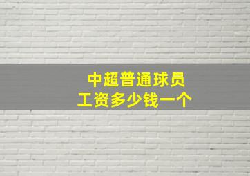 中超普通球员工资多少钱一个