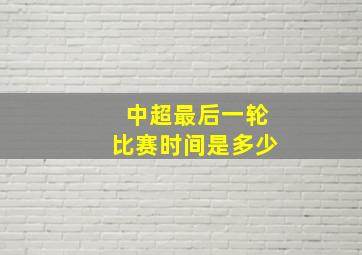 中超最后一轮比赛时间是多少