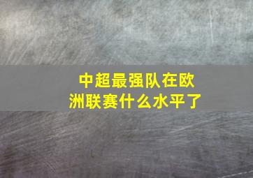 中超最强队在欧洲联赛什么水平了