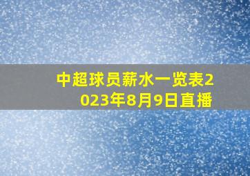 中超球员薪水一览表2023年8月9日直播