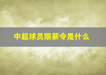 中超球员限薪令是什么