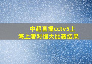 中超直播cctv5上海上港对恒大比赛结果