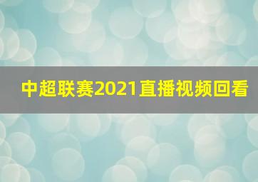 中超联赛2021直播视频回看