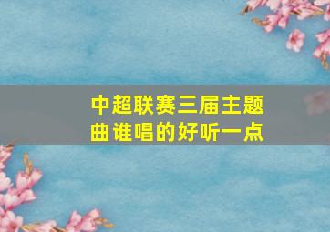 中超联赛三届主题曲谁唱的好听一点