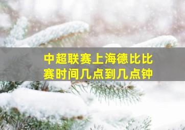 中超联赛上海德比比赛时间几点到几点钟