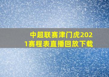 中超联赛津门虎2021赛程表直播回放下载