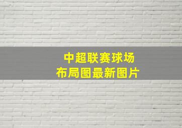 中超联赛球场布局图最新图片