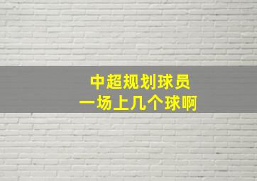 中超规划球员一场上几个球啊