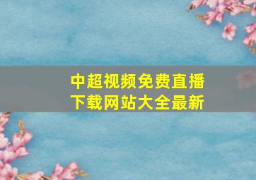 中超视频免费直播下载网站大全最新