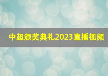 中超颁奖典礼2023直播视频