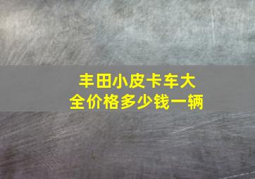 丰田小皮卡车大全价格多少钱一辆