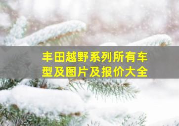 丰田越野系列所有车型及图片及报价大全