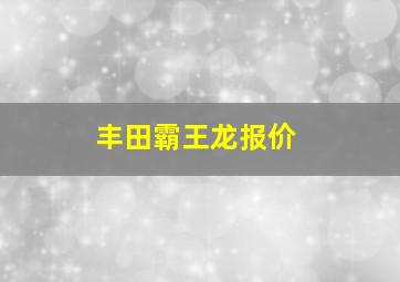 丰田霸王龙报价