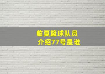 临夏篮球队员介绍77号是谁