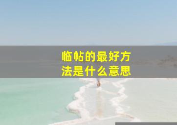 临帖的最好方法是什么意思