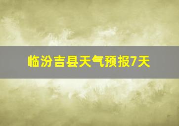 临汾吉县天气预报7天