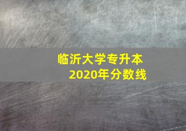 临沂大学专升本2020年分数线