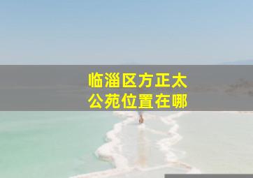 临淄区方正太公苑位置在哪