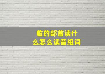 临的部首读什么怎么读音组词