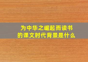 为中华之崛起而读书的课文时代背景是什么