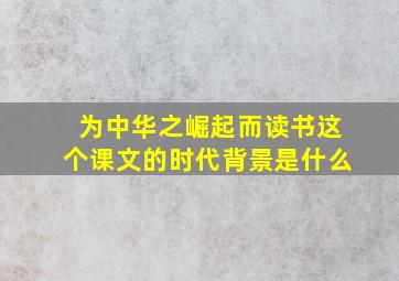 为中华之崛起而读书这个课文的时代背景是什么