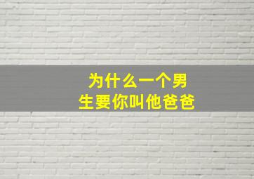 为什么一个男生要你叫他爸爸