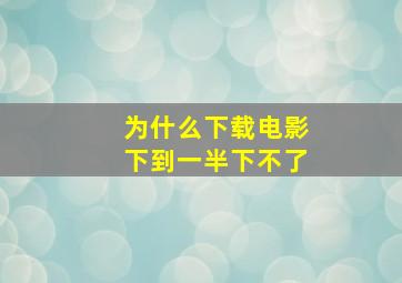 为什么下载电影下到一半下不了