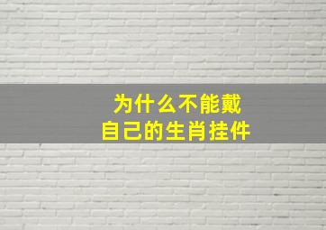 为什么不能戴自己的生肖挂件