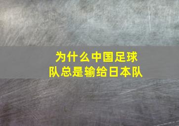 为什么中国足球队总是输给日本队