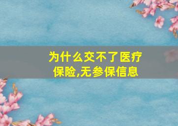 为什么交不了医疗保险,无参保信息