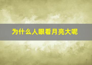 为什么人眼看月亮大呢