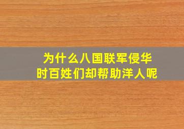 为什么八国联军侵华时百姓们却帮助洋人呢