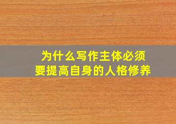 为什么写作主体必须要提高自身的人格修养