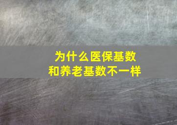 为什么医保基数和养老基数不一样