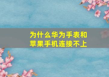 为什么华为手表和苹果手机连接不上