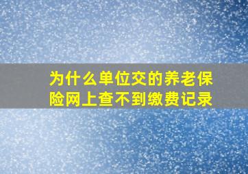 为什么单位交的养老保险网上查不到缴费记录