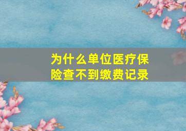 为什么单位医疗保险查不到缴费记录